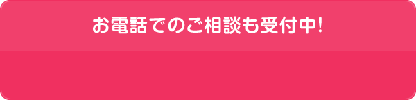 お電話でのご相談も受付中！